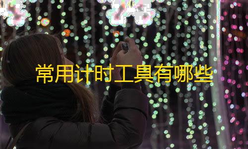暗区小号卡网常用计时工具有哪些